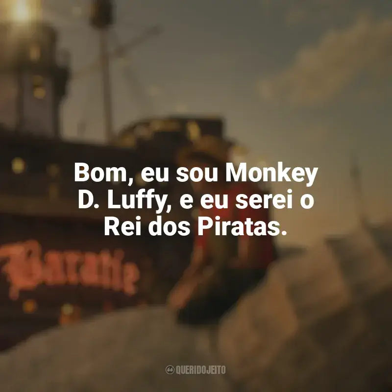 Frases One Piece série: Bom, eu sou Monkey D. Luffy, e eu serei o Rei dos Piratas.