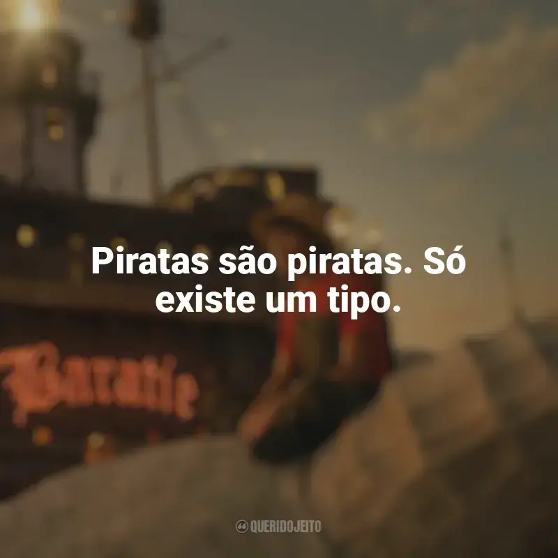 Frases de efeito da série One Piece: Piratas são piratas. Só existe um tipo.