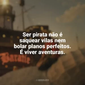 Ser pirata não é saquear vilas nem bolar planos perfeitos. É viver aventuras. One Piece (Série)