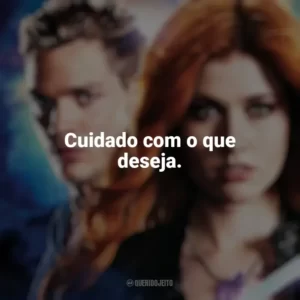 Cuidado com o que deseja. Shadowhunters (Série)