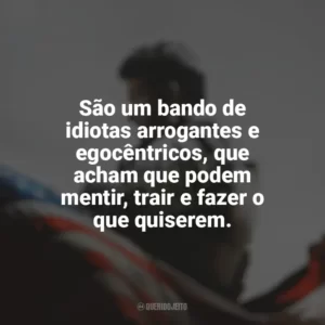 São um bando de idiotas arrogantes e egocêntricos, que acham que podem mentir, trair e fazer o que quiserem. Sniper Americano (Filme)