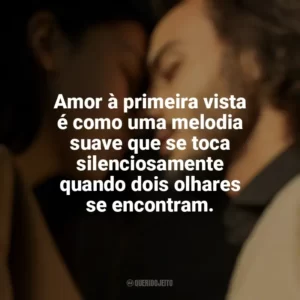 Amor à primeira vista é como uma melodia suave que se toca silenciosamente quando dois olhares se encontram. Amor à Primeira Vista