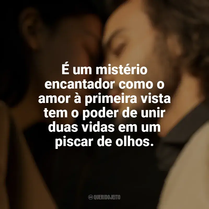 Sobre Amor à Primeira Vista frases marcantes: É um mistério encantador como o amor à primeira vista tem o poder de unir duas vidas em um piscar de olhos.