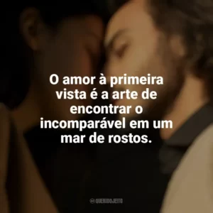 O amor à primeira vista é a arte de encontrar o incomparável em um mar de rostos. Amor à Primeira Vista