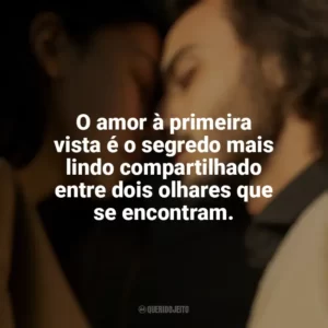 O amor à primeira vista é o segredo mais lindo compartilhado entre dois olhares que se encontram. Amor à Primeira Vista