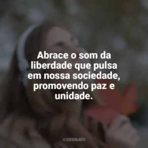 Abrace o som da liberdade que pulsa em nossa sociedade, promovendo paz e unidade.
