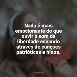 Nada é mais emocionante do que ouvir o som da liberdade ecoando através de canções patrióticas e hinos.
