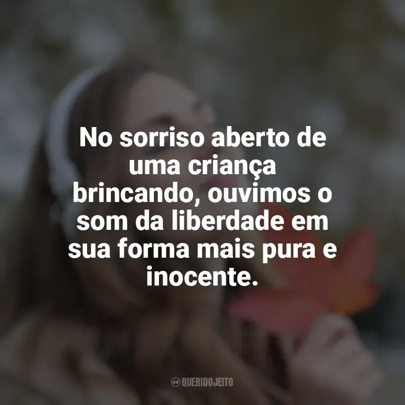 Frases reflexivas de Som da Liberdade: No sorriso aberto de uma criança brincando, ouvimos o som da liberdade em sua forma mais pura e inocente.