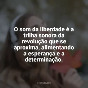 O som da liberdade é a trilha sonora da revolução que se aproxima, alimentando a esperança e a determinação.