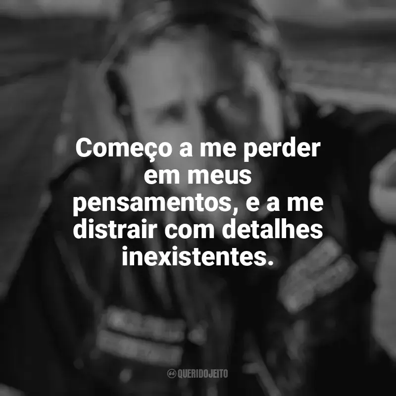 Frases de Sons of Anarchy série: Começo a me perder em meus pensamentos, e a me distrair com detalhes inexistentes.