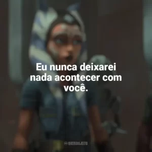 Eu nunca deixarei nada acontecer com você. Star Wars: A Guerra dos Clones (Série)