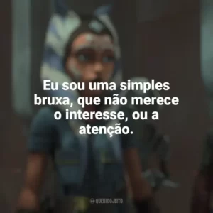 Eu sou uma simples bruxa, que não merece o interesse, ou a atenção. Star Wars: A Guerra dos Clones (Série)