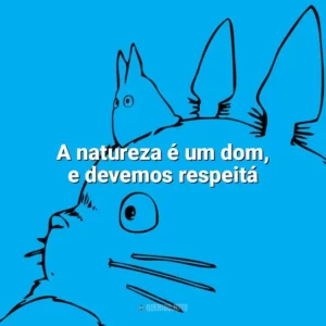 A natureza é um dom, e devemos respeitá-la. – A Viagem de Chihiro. Studio Ghibli