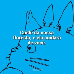 Cuide da nossa floresta, e ela cuidará de você. – Princesa Mononoke. Studio Ghibli