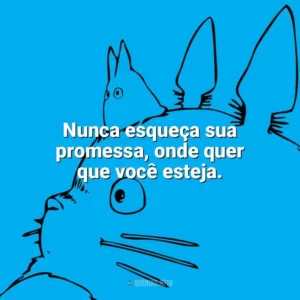 Nunca esqueça sua promessa, onde quer que você esteja. – O Túmulo dos Vagalumes. Studio Ghibli