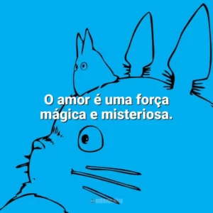 O amor é uma força mágica e misteriosa. – Howls Moving Castle. Studio Ghibli