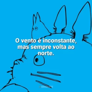 O vento é inconstante, mas sempre volta ao norte. – A Viagem de Chihiro. Studio Ghibli