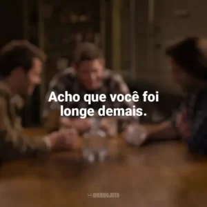 Acho que você foi longe demais. Supernatural (Série)