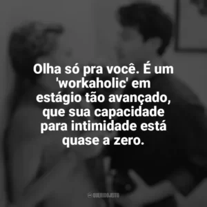 Olha só pra você. É um ‘workaholic’ em estágio tão avançado, que sua capacidade para intimidade está quase a zero. Sweet November (Filme)