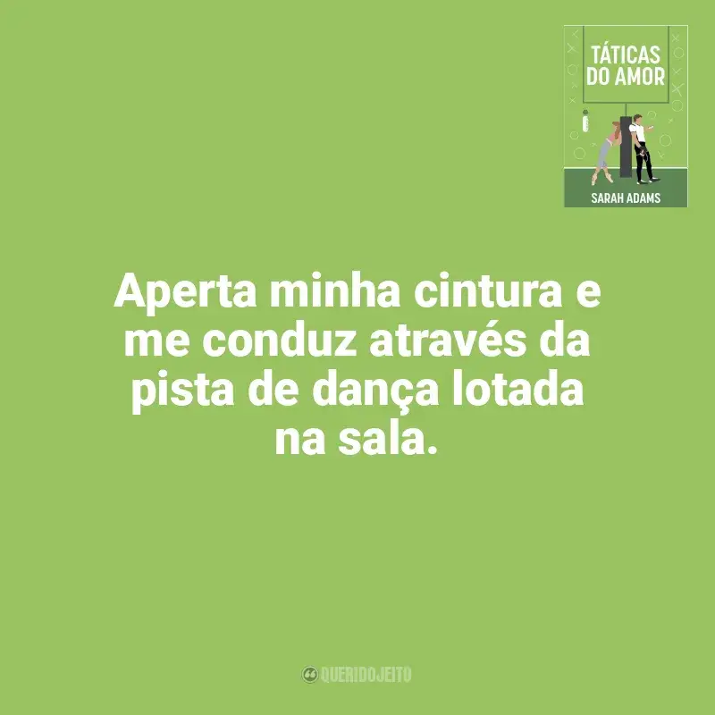 Frases do livro Táticas do Amor: Aperta minha cintura e me conduz através da pista de dança lotada na sala.