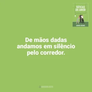 De mãos dadas andamos em silêncio pelo corredor. Táticas do Amor (Livro)