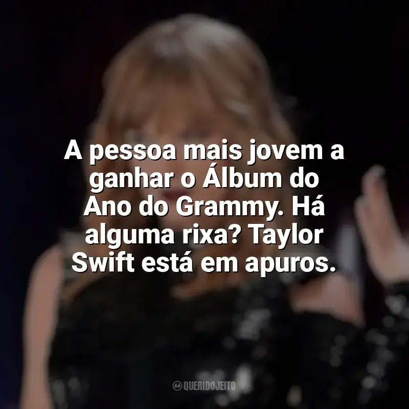 Frases do filme Taylor Swift: Reputation Stadium Tour: A pessoa mais jovem a ganhar o Álbum do Ano do Grammy. Há alguma rixa? Taylor Swift está em apuros.