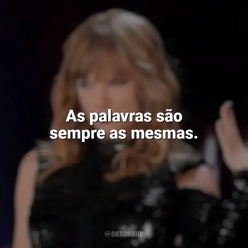 Frases de Taylor Swift: Reputation Stadium Tour filme: As palavras são sempre as mesmas.