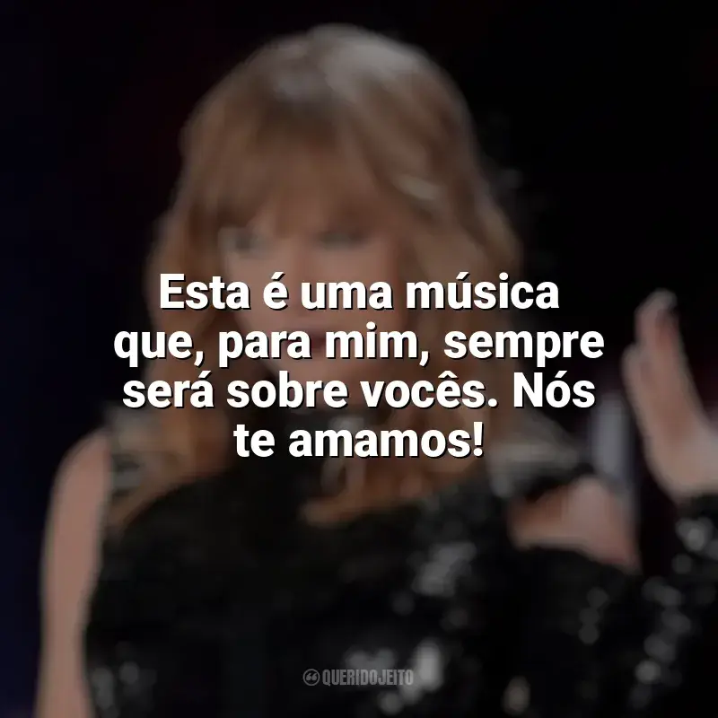 Taylor Swift: Reputation Stadium Tour frases do filme: Esta é uma música que, para mim, sempre será sobre vocês. Nós te amamos!
