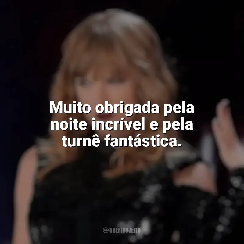 Frase final do filme Taylor Swift: Reputation Stadium Tour: Muito obrigada pela noite incrível e pela turnê fantástica.