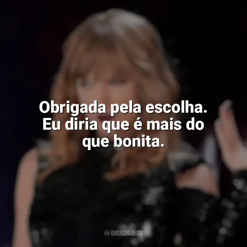 Frases de efeito do filme Taylor Swift: Reputation Stadium Tour: Obrigada pela escolha. Eu diria que é mais do que bonita.