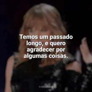 Temos um passado longo, e quero agradecer por algumas coisas. Taylor Swift: Reputation Stadium Tour (Filme)