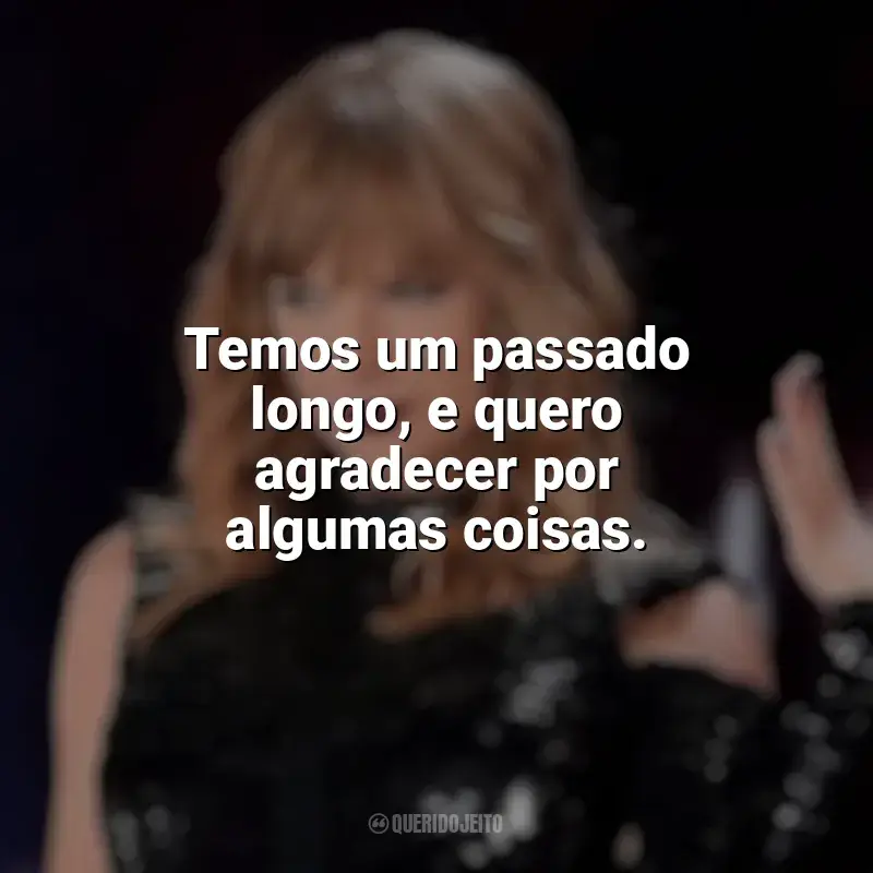 Filme Taylor Swift: Reputation Stadium Tour frases: Temos um passado longo, e quero agradecer por algumas coisas.