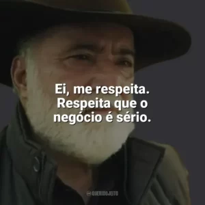 Ei, me respeita. Respeita que o negócio é sério. Terra e Paixão (Novela)