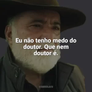 Eu não tenho medo do doutor. Que nem doutor é. Terra e Paixão (Novela)