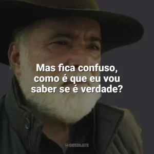 Mas fica confuso, como é que eu vou saber se é verdade? Terra e Paixão (Novela)