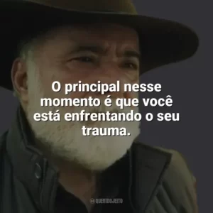 O principal nesse momento é que você está enfrentando o seu trauma. Terra e Paixão (Novela)