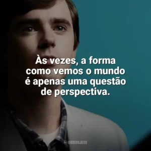 Às vezes, a forma como vemos o mundo é apenas uma questão de perspectiva. The Good Doctor (Série)