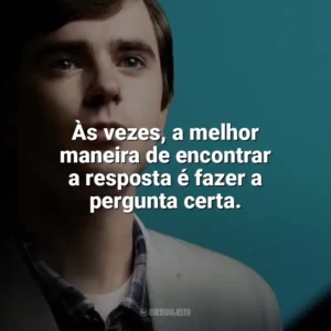 Às vezes, a melhor maneira de encontrar a resposta é fazer a pergunta certa. The Good Doctor (Série)