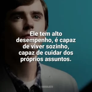 Ele tem alto desempenho, é capaz de viver sozinho, capaz de cuidar dos próprios assuntos. The Good Doctor (Série)