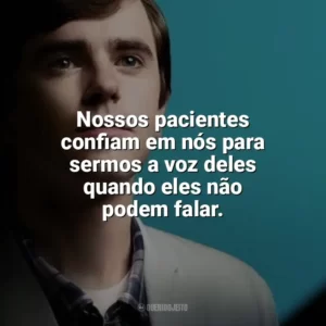 Nossos pacientes confiam em nós para sermos a voz deles quando eles não podem falar. The Good Doctor (Série)
