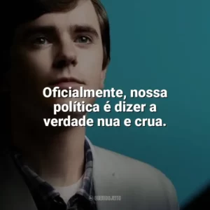 Oficialmente, nossa política é dizer a verdade nua e crua. The Good Doctor (Série)