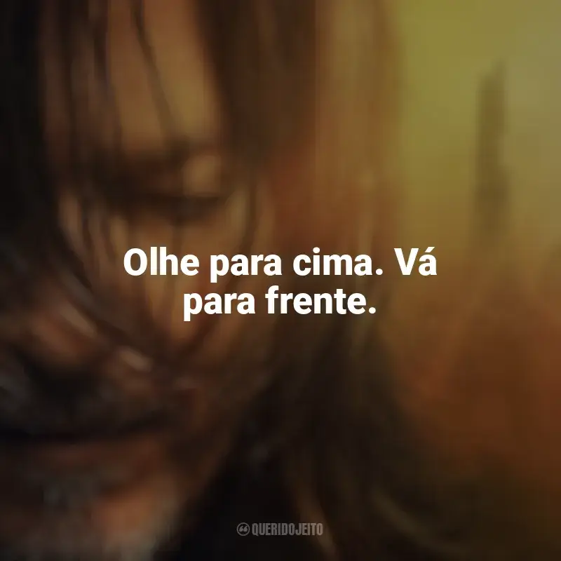 Frases de efeito da série The Walking Dead: Daryl Dixon: Olhe para cima. Vá para frente.