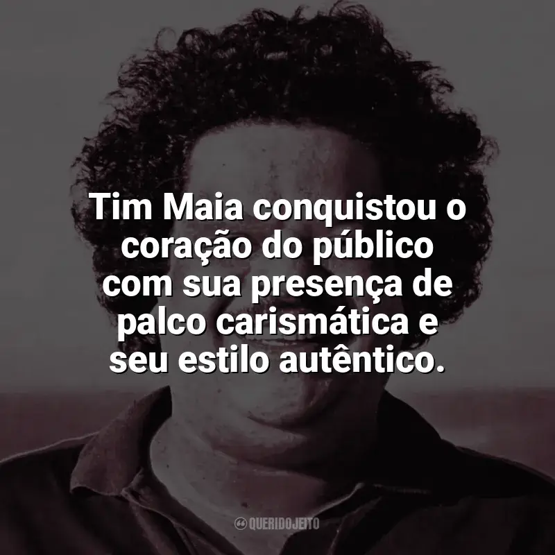 Frases de Tim Maia: Tim Maia conquistou o coração do público com sua presença de palco carismática e seu estilo autêntico.