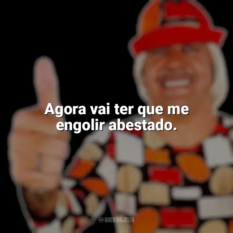 Frases marcantes de Tiririca: Agora vai ter que me engolir abestado.