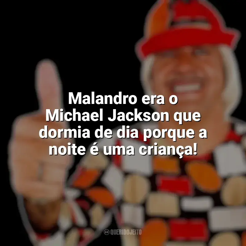 Tiririca Frases: Malandro era o Michael Jackson que dormia de dia porque a noite é uma criança!