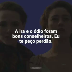 A ira e o ódio foram bons conselheiros. Eu te peço perdão. Todas as Flores (Novela)