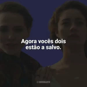 Agora vocês dois estão a salvo. Todas as Flores (Novela)