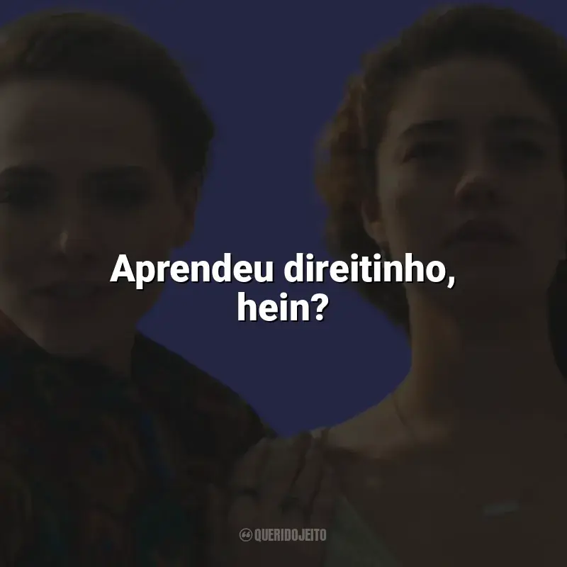 Todas as Flores frases da novela: Aprendeu direitinho, hein?