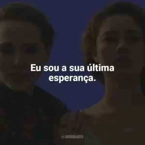 Eu sou a sua última esperança. Todas as Flores (Novela)