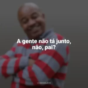 A gente não tá junto, não, pai? Toninho Tornado